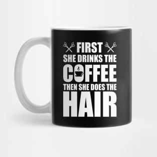 Hairstylist - First she drinks the coffee then she does the hair w Mug